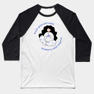 Treat yourself with kindness and respect Baseball T-Shirt